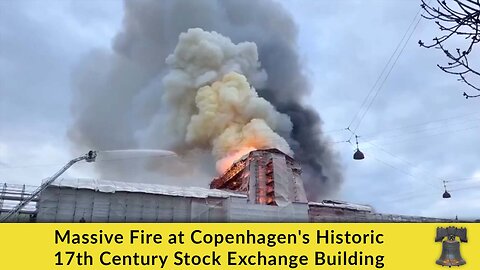 Massive Fire at Copenhagen's Historic 17th Century Stock Exchange Building