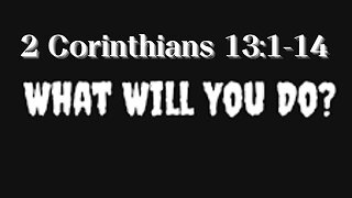 2 Corinthians 13:1-14 “What will you do?” 10/29/2023