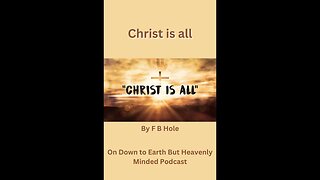 Christ is all, by F B Hole, On Down to Earth But Heavenly Minded Podcast