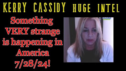 Kerry Cassidy HUGE INTEL: Something VERY strange is happening in America 7/28/24!