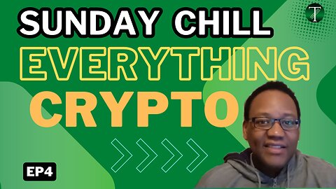 Sunday Chill Everything Crypto – EP4