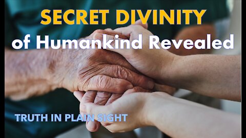 Secret Sacred Divinity of Humankind Revealed - Truth in Plain Sight