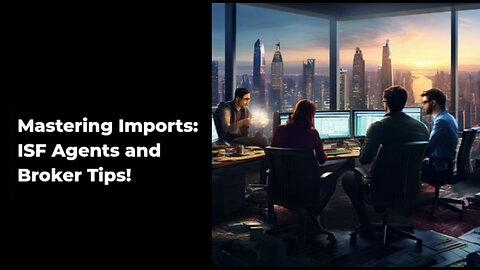 ISF Agents and Brokers: Navigating Import Delays with Expertise