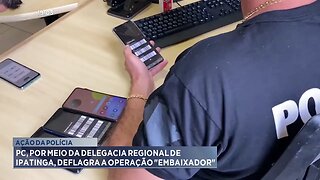 Ação da Polícia: PC, por meio da Delegacia Regional de Ipatinga, Deflagra a Operação Embaixador.