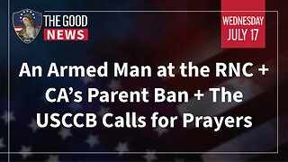 The Good News - July 17th, 2024: Armed Man at RNC, CA’s Parent Ban, USCCB Calls for Prayers + More!