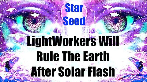 LightWorkers Will Rule The Earth After The Solar Flash Ascension Event - Starseeds Save The World