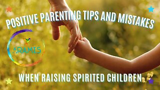 Positive Parenting Tips and Mistakes When Raising Spirited Children