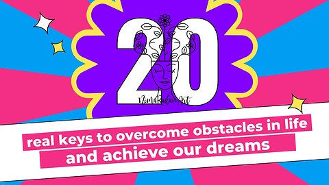 20 real keys to overcome obstacles in life and achieve our dreams