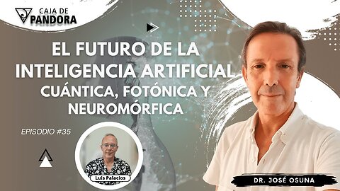 El Futuro de la Inteligencia Artificial: Cuántica, Fotónica y Neuromórfica con Dr. José Osuna