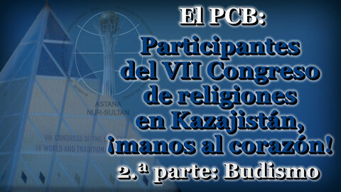 El PCB: Participantes del VII Congreso de religiones en Kazajistán, ¡manos al corazón! /2.ª parte: Budismo/