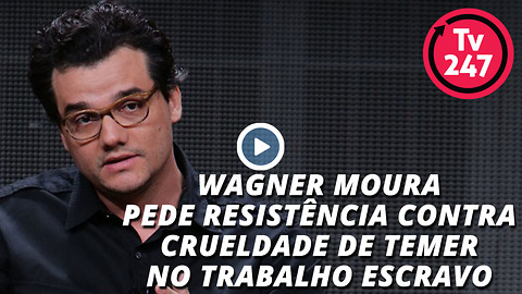 Wagner Moura pede resistência contra crueldade de Temer no trabalho escravo