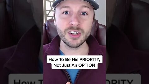 How To Be His PRIORITY, Not Just An OPTION