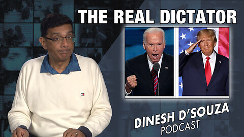 THE REAL DICTATOR Dinesh D’Souza Podcast Ep722