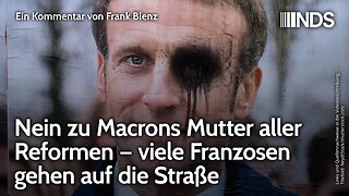 Nein zu Macrons Mutter aller Reformen – viele Franzosen gehen auf die Straße | F. Blenz NDS-Podcast