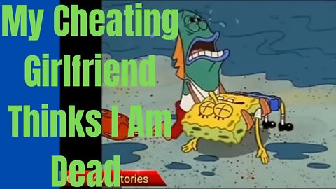 My Cheating Girlfriend Thinks I Am Dead (Reddit stories)