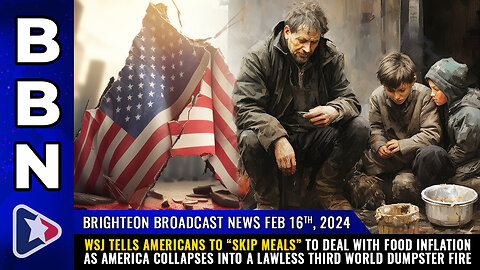 BBN, Feb 16, 2023 - WSJ tells Americans to “skip meals” to deal with food inflation...