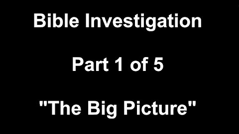 Bible Investigation: Part 1 of 5, "The Big Picture"
