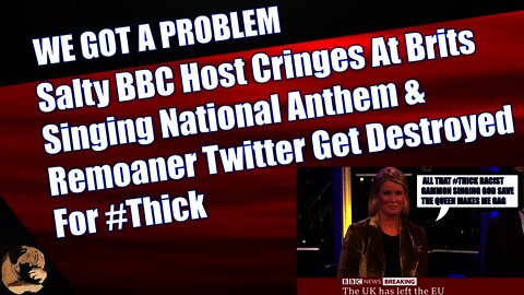 Salty BBC Host Cringes At Brits Singing National Anthem & Remoaner Twitter Get Destroyed For #Thick