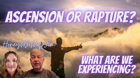 Ascension or Rapture What Are We Experiencing? Honey & Bishop Jim O'Connor