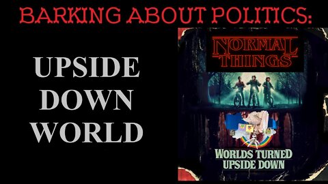 Barking About Politics: Upside Down World