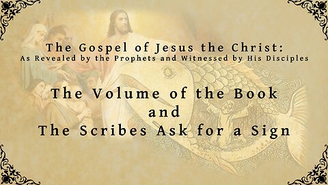 The Gospel of Jesus the Christ - The Volume of the Book and The Scribes Ask for a Sign