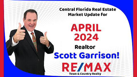 Orlando- Central FL REAL ESTATE REPORT for April 2024 | Top Orlando Realtor Scott Garrison