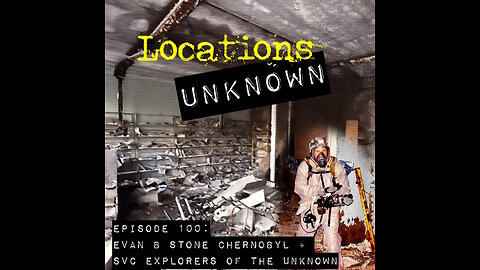 Locations Unknown EP. #100: Ghost Hunting at Chernobyl w/ Extreme Filmmaker Evan B. Stone
