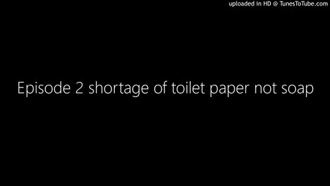 Episode 2 shortage of toilet paper not soap