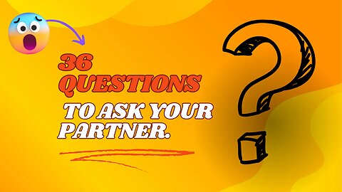 36 Questions to Ask Your Potential (or current) Partner.