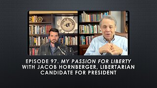 Episode 97. My Passion for Liberty with Jacob Hornberger, Libertarian Candidate for President