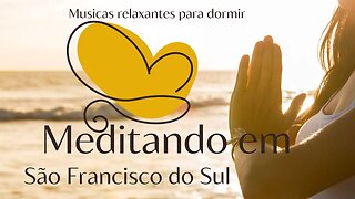 Meditação em São Francisco do Sul - Musicas relaxantes para dormir