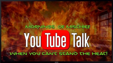 Mornings of Mischief YouTube Talk - When you can't stand the HEAT!