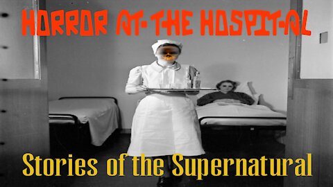 Horror at the Hospital | Encounters with the Unexplained | Stories of the Supernatural