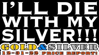 I'll Die With My Silver! 12/31/22 Gold & Silver Price Report #silver #gold #silverprice