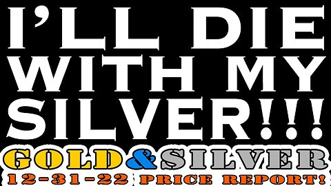 I'll Die With My Silver! 12/31/22 Gold & Silver Price Report #silver #gold #silverprice