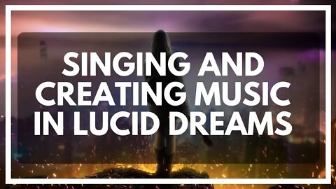 Singing in a Lucid Dream And Making Beautiful Music