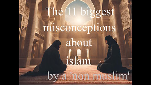 The 11 Biggest Misconceptions About Islam - by a 'non Muslim'