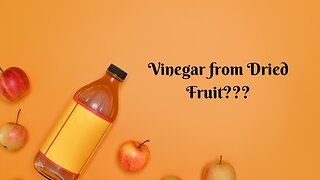Can You Make Vinegar from Dried Fruit???