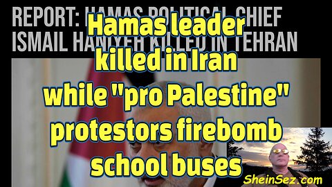 Hamas leader killed in Iran while "pro Palestine" protestors firebomb school buses-608