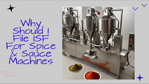 Why Filing an ISF is Essential for Smooth Importation of Spice Sauce Machines