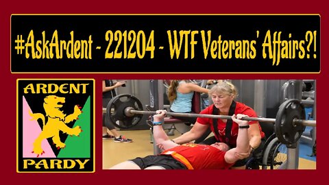 #AskArdent 221204~WTF Veterans' Affairs?!