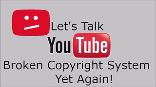 Let's Talk YouTube Broken Copyright System Yet Again!