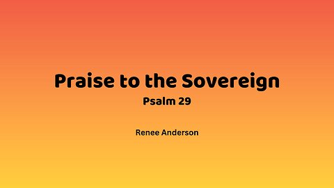 Praise to the Sovereign (Psalm 29)