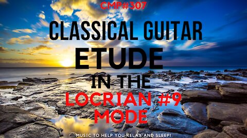 CMP #307 Classical Guitar Etude in the Locrian #9 Mode