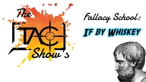 The TAC Show's Fallacy School: "If By Whiskey" Fallacy