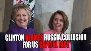 Clinton Blames RUSSIA COLLUSION for US Capitol Riot