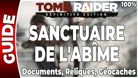 Tomb Raider (2013) - SANCTUAIRE DE L'ABÎME - Documents, Reliques et Géocaches - 100 % [FR PS4]