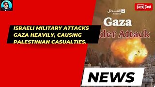 Israeli military attacks Gaza heavily, causing Palestinian casualties.