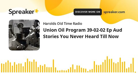 Union Oil Program 39-02-02 Ep Aud Stories You Never Heard Till Now