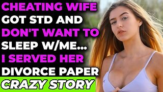 Cheating Wife Got STD & Don't Want To SLEEP w/ME... I Served Her Divorce Paper (Reddit Cheating)